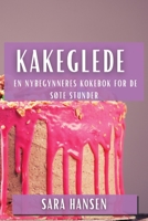Kakeglede: En Nybegynneres Kokebok for de Søte Stunder 1835502830 Book Cover