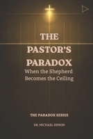 The Pastor's Paradox: When the Shepherd Becomes the Ceiling (The Paradox Series) B0GTYTHWN2 Book Cover