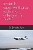Research Paper Writing to Publishing “A Beginners Guide”: कैसे रिसर्च पेपर लिखें और पब्लिश करें ? 1797083244 Book Cover