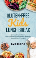 Gluten-Free Kids Lunch Break: 60 Fuss-Free Delicious, Easy-To-Make, School-Ready Breakfast, Snack, & Lunch Recipes B08PJP5CNH Book Cover