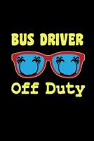 Bus Driver Off Duty: Funny Bus Driver Notebook (Funny Gifts for Bus Drivers) 1075479460 Book Cover