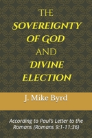 The Sovereignty of God and Divine Election: According to Paul’s Letter to the Romans (Romans 9:1-11:36) 1731539169 Book Cover
