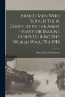 Armco Men Who Served Their Country in the Army - Navy or Marine Corps During the World War, 1914-1918 1014958431 Book Cover