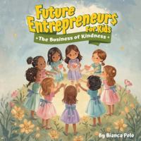 Future Entrepreneurs for Kids: The Business of Kindness B0G5HNJ58F Book Cover
