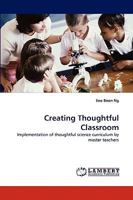 Creating Thoughtful Classroom: Implementation of thoughtful science curriculum by master teachers 3838347110 Book Cover