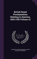British royal proclamations relating to America, 1603-1783 Volume 12 1177638312 Book Cover