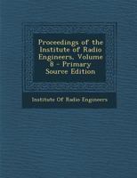 Proceedings of the Institute of Radio Engineers, Volume 8 1294425366 Book Cover