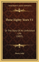These Eighty Years V1: Or The Story Of An Unfinished Life 1165696428 Book Cover