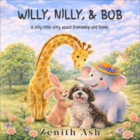 Willy, Nilly, & Bob: A silly little ditty about friendship and home. 1971881031 Book Cover