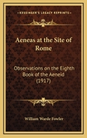 Aeneas at the Site of Rome: Observations on the Eighth Book of the Aeneid (1917) 1168052106 Book Cover