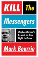 Kill the Messengers: Stephen Harper's Assault on Your Right to Know 1443431044 Book Cover