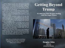 Getting Beyond Trump: It’s Well Past Time We Start Dealing with the Larger Picture (Political Philosophy) B0HF8JC393 Book Cover