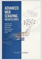 Advanced Web Scraping Architectures: Autonomous Data Collection Pipelines Using Headless Browser Technologies and Local Models in 2026 (Autonomous Intelligence Systems Series) B0GNZDH3QB Book Cover