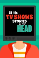 All this TV SHOWS Stories in my HEAD: TV shows log book for tracking Binge watching Tracker Journal 120 pages, 6x9 inches Gift for TV Series fans 1676615148 Book Cover