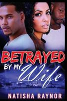 Betrayed by My Wife 1523782714 Book Cover