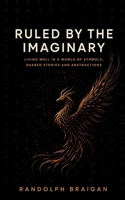 Ruled by the Imaginary: Living well in a world of symbols, shared stories and abstractions B0GWMZGSVW Book Cover