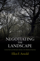Negotiating the Landscape: Environment and Monastic Identity in the Medieval Ardennes 081224463X Book Cover
