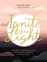 Ignite Your Light: A Sunrise-to-Moonlight Guide to Feeling Joyful, Resilient, and Lit from Within 076247467X Book Cover