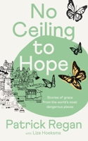 No Ceiling to Hope: Stories of Grace from the World's Most Dangerous Places 028108954X Book Cover