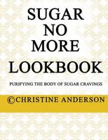 Sugar No More Lookbook: Purifying the body of sugar cravings 0993355048 Book Cover