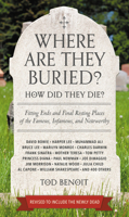Where Are They Buried? How Did They Die? Fitting Ends and Final Resting Places of the Famous, Infamous, and Noteworthy 1579129846 Book Cover