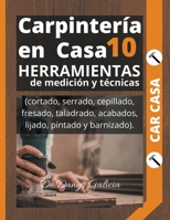 Carpintería en Casa 10. Herramientas de medición y técnicas (cortado, serrado, cepillado, fresado, taladrado, acabados, lijado, pintado y barnizado) (Carpinteríiacute;a En Casa) B0B9WHVMGZ Book Cover