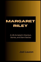 MARGARET RILEY: A Life Scripted in Stardust, Stories, and Silent Battles B0CTFKPLSM Book Cover