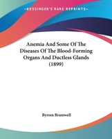 Anemia And Some Of The Diseases Of The Blood-Forming Organs And Ductless Glands 1164575481 Book Cover