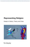 Representing Religion: Essays in History, Theory and Crisis (Religion in Culture: Studies in Social Contest and Construction) 1845530926 Book Cover