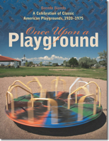 Once Upon a Playground: A Celebration of Classic American Playgrounds, 1920–1975 1611685125 Book Cover