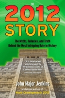 The 2012 Story: The Myths, Fallacies, and Truth Behind the Most Intriguing Date in History 158542823X Book Cover