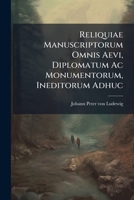 Reliquiae Manuscriptorum Omnis Aevi, Diplomatum AC Monumentorum, Ineditorum Adhuc: Vere Austriaco, Habentur I. Ius Germanicum Austriaci Ducatus Anni 1 1275609597 Book Cover