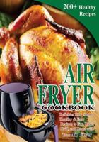 Air Fryer Cookbook: Delicious 200+ Super Healthy & Easy Recipes to Fry, Bake, Grill, and Roast with Your Air Fryer 1979075026 Book Cover