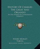 History of Charles the Great and Orlando: An Old Source of Charlemagne Romance 1425334539 Book Cover