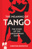 The Meaning Of Tango: The Story of the Argentinian Dance 0008725063 Book Cover