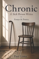 Chronic: A Sick Person Writ: Essays & Poetry 1927710804 Book Cover