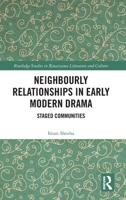 Neighbourly Relationships in Early Modern Drama: Staged Communities (Routledge Studies in Renaissance Literature and Culture) 1032896671 Book Cover