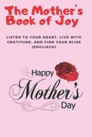 The Mother's Book of Joy: Listen to Your Heart, Live with Gratitude, and Find Your Bliss (Englisch): happy Mother's Day B088N63NJ5 Book Cover