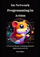 Go Network Programming in Action: A Practical Guide to Building Network Applications with Go B0DY7FL1TM Book Cover