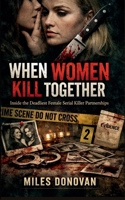When Women Kill Together: Inside the Deadliest Female Serial Killer Partnerships B0GGK522TM Book Cover