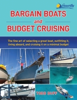 Bargain Boats and Budget Cruising: The Fine Art of Selecting a Great Boat, Outfitting It, Living Aboard and Cruising It on a Minimal Budget 1948494531 Book Cover