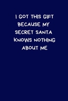 I Got This Gift Because My Secret Santa Knows Nothing About Me: Secret Santa Gifts For Coworkers Novelty Christmas Gifts for Colleagues Funny Naughty Rude Gag Blue Notebook/Journal for Women Men Silly 1708130004 Book Cover