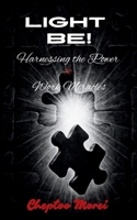 LIGHT BE!: Harnessing the Power to Work Miracles B0FG7T156M Book Cover