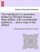 The Handbook to Llandudno ... Edited by Richard Greene ... New edition, with considerable additions ... and a map of the district. 1241345872 Book Cover