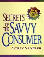 Secrets of the Savvy Consumer: Save Big Money on Everything You Buy 0136735266 Book Cover