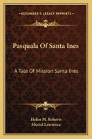 Pasquala Of Santa Ines: A Tale Of Mission Santa Ines 1163186929 Book Cover