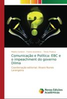 Comunicação e Política: EBC e o impeachment do governo Dilma 6139601673 Book Cover