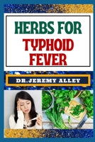 HERBS FOR TYPHOID FEVER: Harnessing Nature's Healing Power, Effective Herbal Solutions For Managing Natural Sickness B0CTGPRHQ2 Book Cover