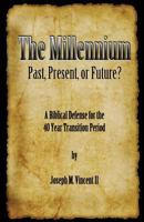 The Millennium: Past, Present Or Future? - A Biblical Defense of the Forty Year Transition (Vol 1) 1937501086 Book Cover