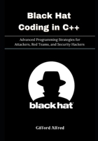Black Hat Coding in C++: Advanced Programming Strategies for Attackers, Red Teams, and Security Hackers B0FSM31J32 Book Cover